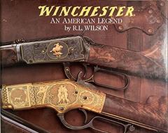 Winchester: An American Legend: The Official History of Winchester Firearms and Ammunition from 1849 to the Present, written by R.L. Wilson