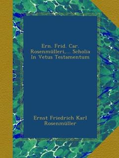 Ern. Frid. Car. Rosenmülleri,... Scholia In Vetus Testamentum, written by . Ernst Friedrich Karl Rosenmüller