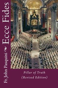Ecce Fides: Pillar of Truth (Revised Edition), written by Fr. John J. Pasquini