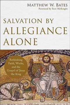 Salvation by Allegiance Alone, written by Matthew W. Bates