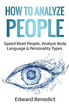 How to Analyze People: Speed Read People, Analyze Body Language & Personality Types (Ei Master), written by Edward Benedict