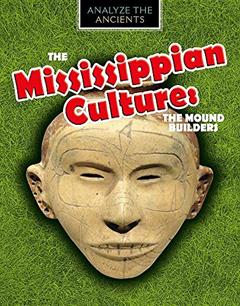 The Mississippian Culture: The Mound Builders (Analyze the Ancients), written by Louise Spilsbury