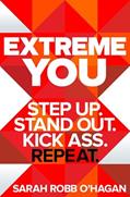 Read Extreme You: Step Up. Stand Out. Kick Ass. Repeat., written by Sarah Robb O'Hagan