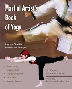 The Martial Artist's Book of Yoga: Improve Flexibility, Balance and Strength for Higher Kicks, Faster Strikes, Smoother Throws, Safer Falls, and Stronger Stances, written by Lily Chou