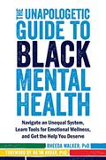 Read The Unapologetic Guide to Black Mental Health: Navigate an Unequal System, Learn Tools for Emotional Wellness, and Get the Help You Deserve, written by Rheeda Walker PhD