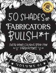 50 Shades of Fabricators Bullsh*t: Swear Word Coloring Book For Fabricators: Funny gag gift for Fabricators w/ humorous cusses & snarky sayings ... & patterns for working adult relaxation, written by Black feather Stationery