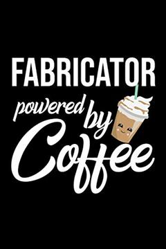 Fabricator Powered by Coffee: Christmas Gift for Fabricator | Funny Fabricator Journal | Best 2019 Christmas Present Lined Journal | 6x9inch 120 pages, written by Funny Journals for Fabricator