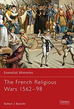 The French Religious Wars 1562-1598 (Essential Histories, 47), written by Robert Jean Knecht