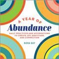Read A Year of Abundance: Daily Practices and Affirmations to Create Joy, Gratitude, and Connection (A Year of Daily Reflections), written by Nora Day Read A Year of Abundance: Daily Practices and Affirmations to Create Joy, Gratitude, and Connection (A Year of Daily Reflections), written by Nora Day