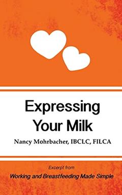 Expressing Your Milk: Excerpt from Working and Breastfeeding Made Simple (Working and Breastfeeding Made Simple Mini's), written by Nancy Mohrbacher