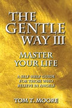 The Gentle Way III: Master Your Life, written by Tom T. Moore