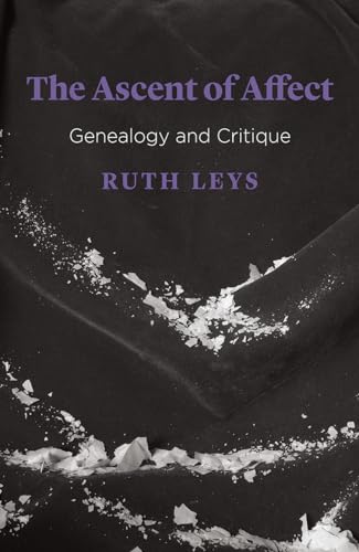 The Ascent of Affect: Genealogy and Critique, written by Ruth Leys