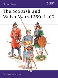 The Scottish and Welsh Wars 1250-1400 (Men at Arms Series, 151) (Men-at-Arms, 151), written by Christopher Rothero