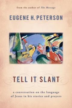 Tell It Slant: A Conversation on the Language of Jesus in His Stories and Prayers, written by Eugene H. Peterson