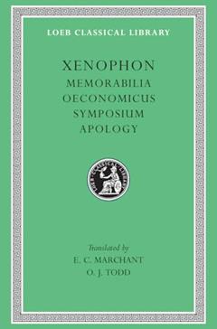 Xenophon: Memorabilia. Oeconomicus. Symposium. Apologia. (Loeb Classical Library No. 168), written by Xenophon