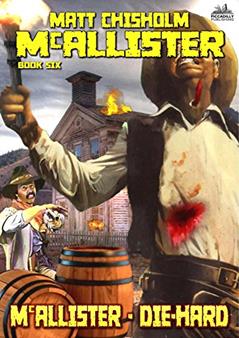 McAllister 6: McAllister - Die-Hard (A McAllister Western), written by Matt Chisholm