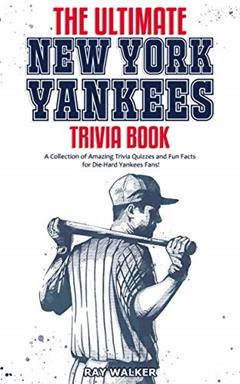 The Ultimate New York Yankees Trivia Book: A Collection of Amazing Trivia Quizzes and Fun Facts for Die-Hard Yankees Fans!, written by Ray Walker