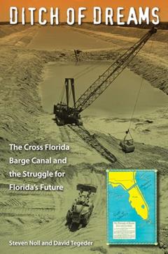 Ditch of Dreams: The Cross Florida Barge Canal and the Struggle for Florida's Future (Florida History and Culture), written by Steven Noll; David Tegeder