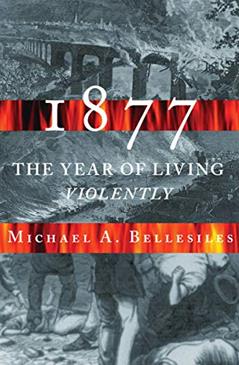 1877: America's Year of Living Violently, written by Michael A. Bellesiles