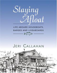 Staying Afloat: Life Aboard Houseboats, Barges, and Liveaboards, written by Jeri Callahan
