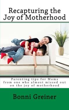 Recapturing the Joy of Motherhood, written by Bonni Greiner