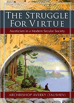 The Struggle for Virtue: Asceticism in a Modern Secular Society, written by Archbishop Averky (Taushev)