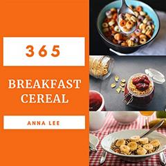 Breakfast Cereal 365: Enjoy 365 Days With Amazing Breakfast Cereal Recipes In Your Own Breakfast Cereal Cookbook! (Granola Cookbook, Oatmeal Recipe Book, Granola Recipe Book) [Book 1], written by Anna Lee