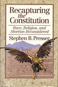 Read Recapturing the Constitution: Race, Religion, and Abortion Reconsidered, written by Stephen B. Presser