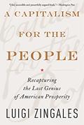 Read A Capitalism for the People: Recapturing the Lost Genius of American Prosperity, written by Luigi Zingales