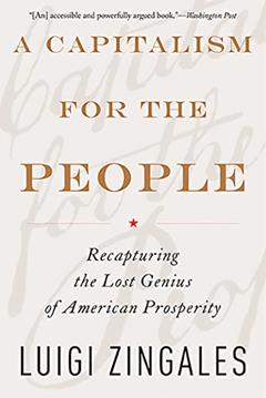 A Capitalism for the People: Recapturing the Lost Genius of American Prosperity, written by Luigi Zingales