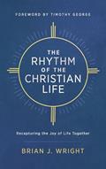Read The Rhythm of the Christian Life: Recapturing the Joy of Life Together, written by Brian J. Wright