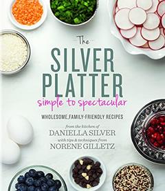 The Silver Platter: Simple to Spectacular Wholesome, Family-Friendly Recipes, written by Daniella Silver; Norene Gilletz