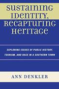 Read Sustaining Identity, Recapturing Heritage: Exploring Issues of Public History, Tourism, and Race in a Southern Rural Town, written by Ann E. Denkler