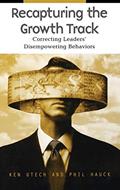 Read Recapturing the Growth Track: Correcting Leaders' Disempowering Behaviors, written by Kenneth G. Utech; Philip C. Hauck