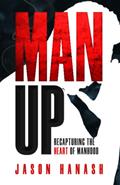 Read Man Up: Recapturing the Heart of Manhood, written by Jason Hanash