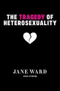 Read The Tragedy of Heterosexuality (Sexual Cultures, 56), written by Ward Read The Tragedy of Heterosexuality (Sexual Cultures, 56), written by Ward
