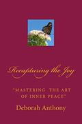 Read Recapturing the Joy: "Mastering the Art of Inner Peace", written by Deborah Anthony