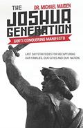 Read The Joshua Generation: God?s Conquering Manifesto: Last Day Strategies for Recapturing Our Families, Our Cities and Our Nation, written by Dr. Michael Maiden