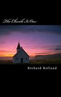 Read The Church Is One: Recapturing the Lost Unity Christ Intended for His Church On Earth, written by Rev. Richard Anton Bolland