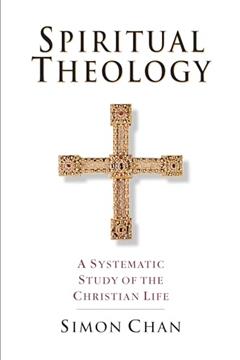Spiritual Theology: A Systematic Study of the Christian Life, written by Simon Chan