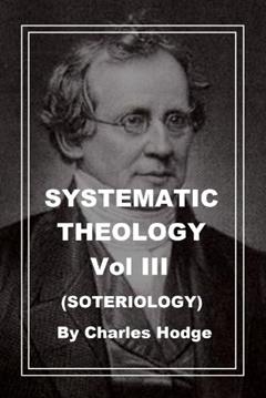 Systematic Theology Vol 3 (Soteriology) (with fully functional TOC) (Illustrated), written by Charles Hodge