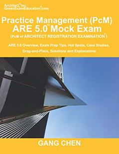 Practice Management (PcM) ARE 5.0 Mock Exam (Architect Registration Examination): ARE 5.0 Overview, Exam Prep Tips, Hot Spots, Case Studies, Drag-and-Place, Solutions and Explanations, written by Gang Chen