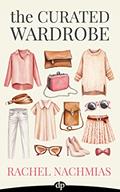 Read The Curated Wardrobe: A Stylist's Secrets to Going Beyond the Basic Capsule Wardrobe to Effortless Personal Style, written by Rachel Nachmias