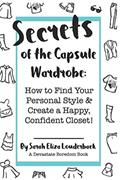Read Secrets of the Capsule Wardrobe: How to Find Your Personal Style & Create a Happy, Confident Closet!, written by Sarah Eliza Louderback