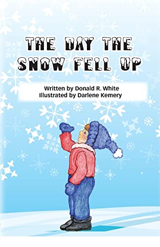 The Day The Snow Fell Up, written by Donald R. White