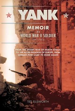 Yank: Memoir of a World War II Soldier (1941-1945) -- From the Desert War of North Africa to the Allied Invasion of E, written by Ted Ellsworth