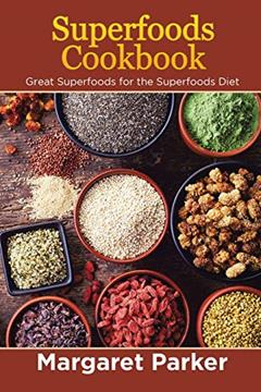 Superfoods Cookbook: Great Superfoods for the Superfoods Diet, written by Margaret Parker; Thomas Sharon