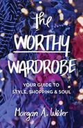 Read The Worthy Wardrobe: Your Guide to Style, Shopping & Soul, written by Morgan  A. Wider