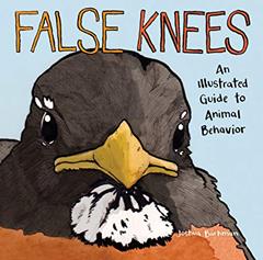 False Knees: An Illustrated Guide to Animal Behavior, written by Joshua Barkman