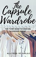 Read The Capsule Wardrobe: The 7 Step Guide To Creating a Cohesive Closet, written by Allyssa Dziurlaj